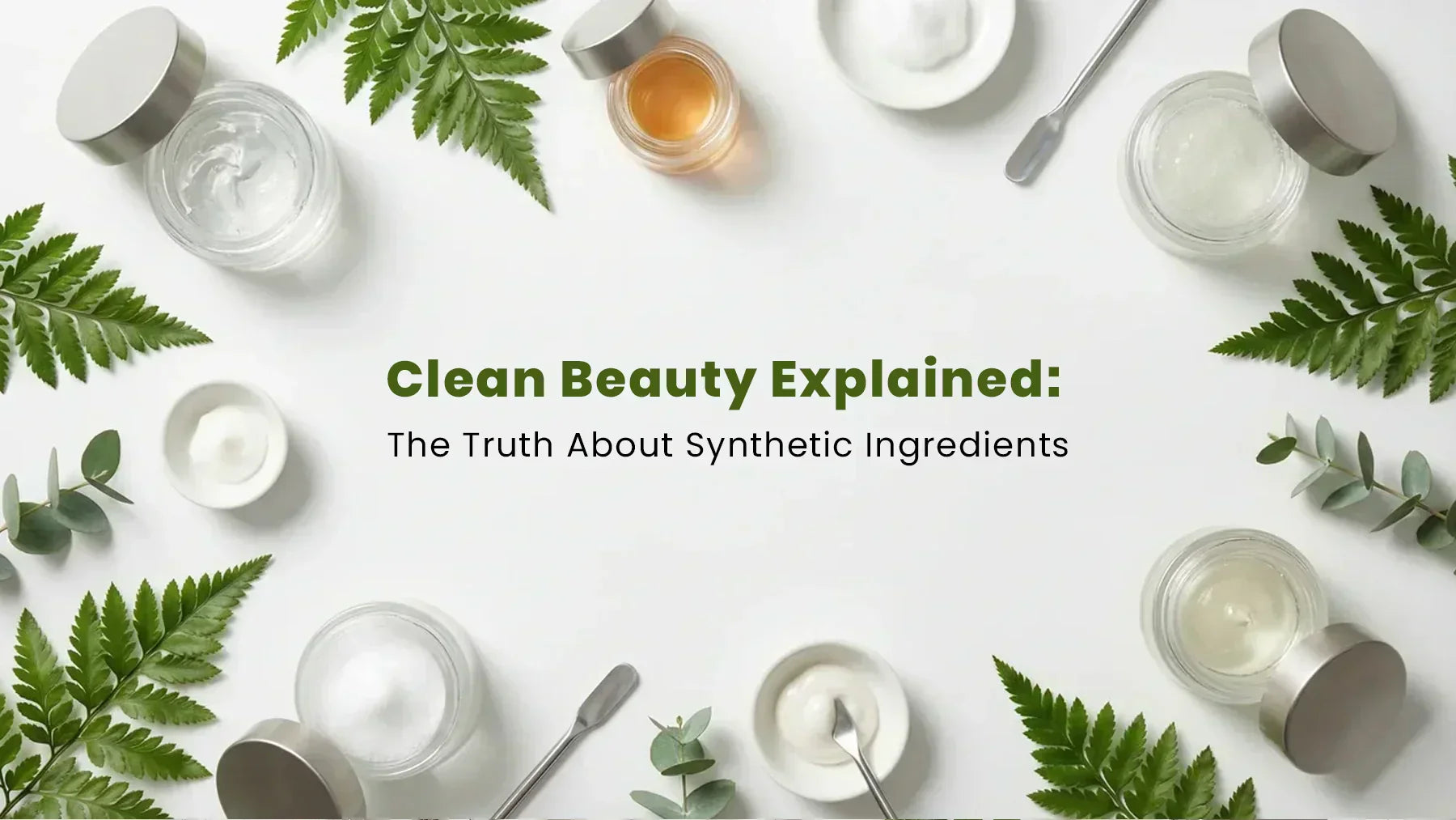 Clean Beauty Explained: The Truth About Synthetic Ingredients
